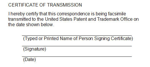 Sample certificate of transmission with the wording "I hereby certify that this correspondence is being facsimile transmitted to the United States Patent and Trademark Office on the date shown below." and lines for the typed or printed name of the signatory, the signature, and the date.